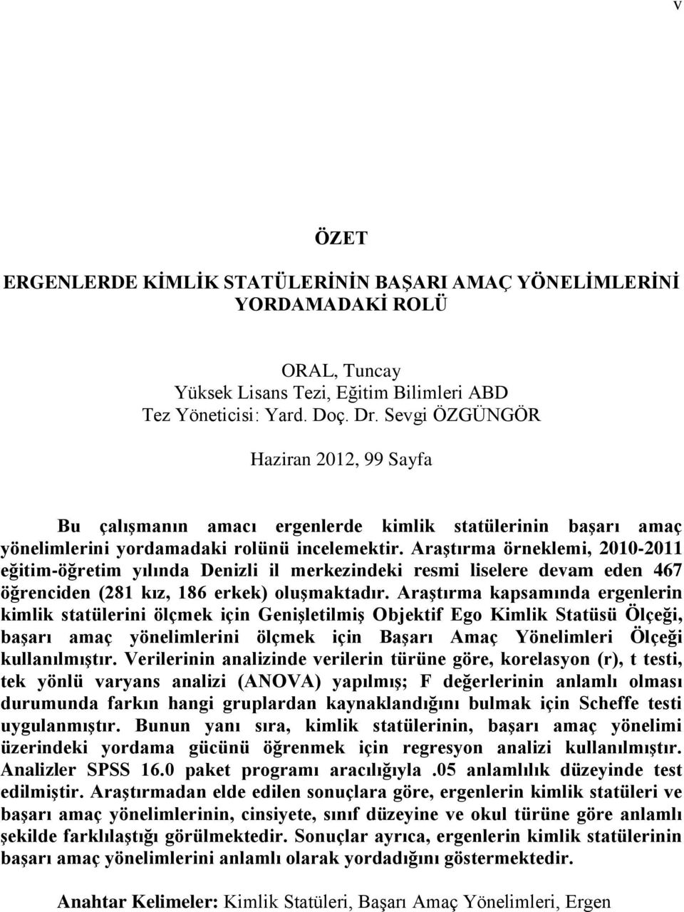 Araştırma örneklemi, 2010-2011 eğitim-öğretim yılında Denizli il merkezindeki resmi liselere devam eden 467 öğrenciden (281 kız, 186 erkek) oluşmaktadır.