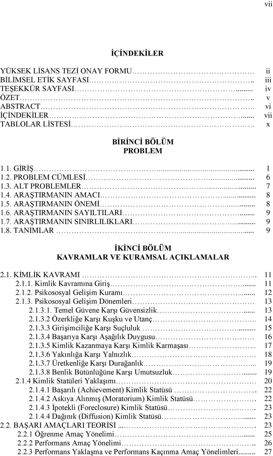 .. 9 İKİNCİ BÖLÜM KAVRAMLAR VE KURAMSAL AÇIKLAMALAR 2.1. KİMLİK KAVRAMI... 11 2.1.1. Kimlik Kavramına Giriş... 11 2.1.2. Psikososyal Gelişim Kuramı... 12 2.1.3. Psikososyal Gelişim Dönemleri 13 2.1.3.1. Temel Güvene Karşı Güvensizlik.