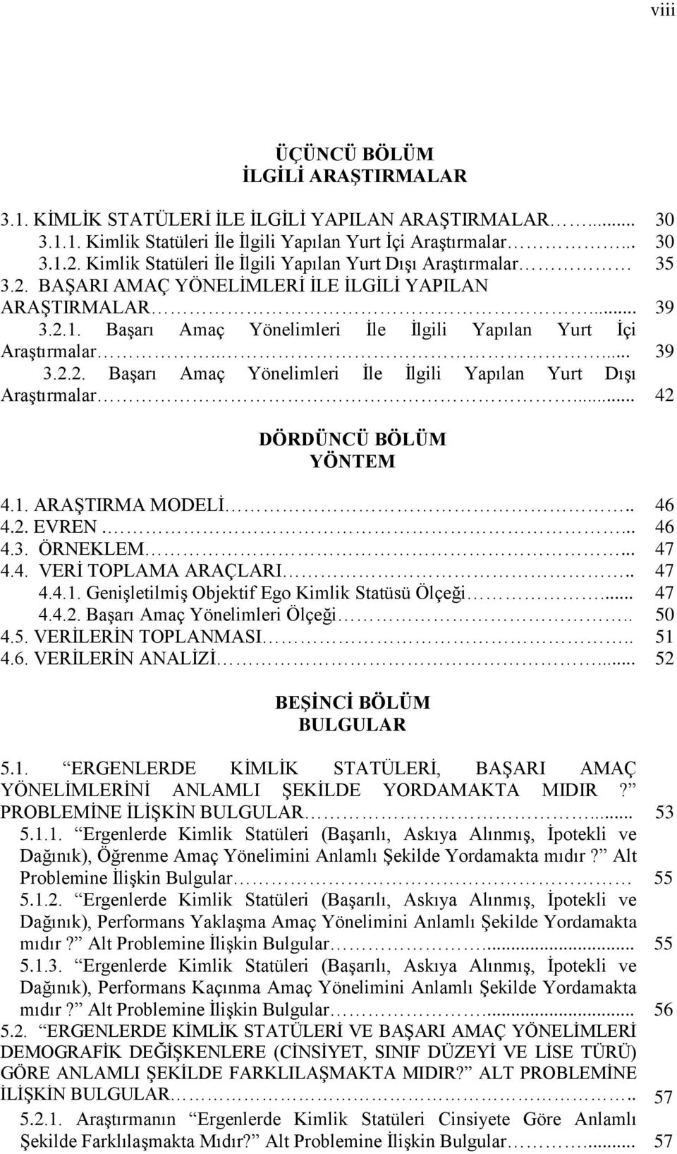 Başarı Amaç Yönelimleri İle İlgili Yapılan Yurt İçi Araştırmalar..... 39 3.2.2. Başarı Amaç Yönelimleri İle İlgili Yapılan Yurt Dışı Araştırmalar... 42 DÖRDÜNCÜ BÖLÜM YÖNTEM 4.1. ARAŞTIRMA MODELİ.