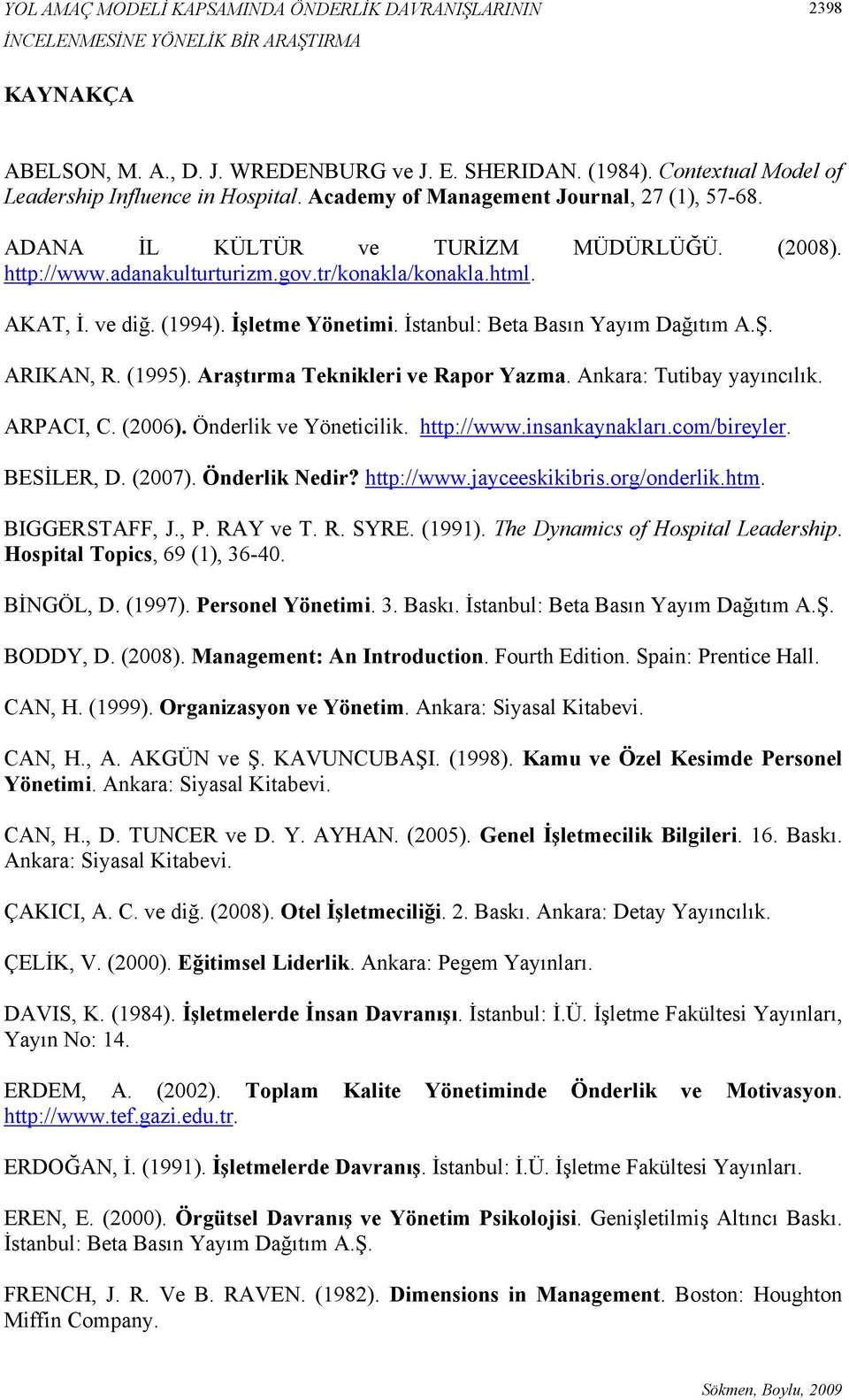 İstanbul: Beta Basın Yayım Dağıtım A.Ş. ARIKAN, R. (1995). Araştırma Teknikleri ve Rapor Yazma. Ankara: Tutibay yayıncılık. ARPACI, C. (2006). Önderlik ve Yöneticilik. http://www.insankaynakları.