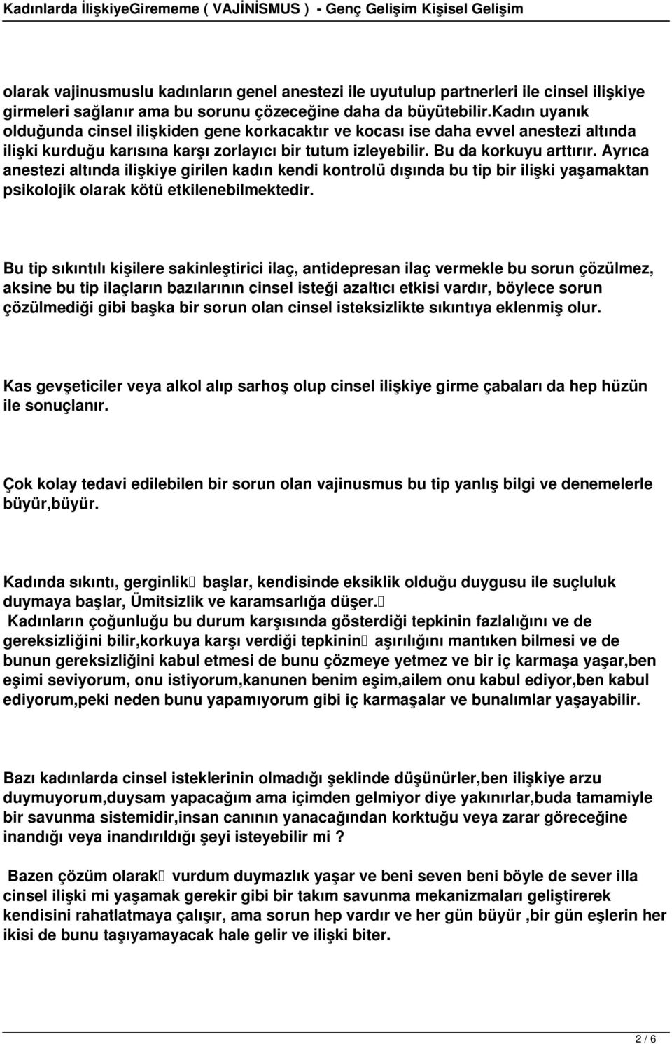 Ayrıca anestezi altında ilişkiye girilen kadın kendi kontrolü dışında bu tip bir ilişki yaşamaktan psikolojik olarak kötü etkilenebilmektedir.