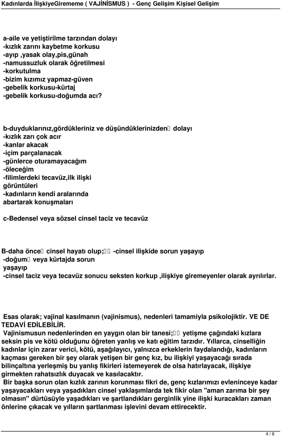 b-duyduklarınız,gördükleriniz ve düşündüklerinizden dolayı -kızlık zarı çok acır -kanlar akacak -içim parçalanacak -günlerce oturamayacağım -öleceğim -filimlerdeki tecavüz,ilk ilişki görüntüleri