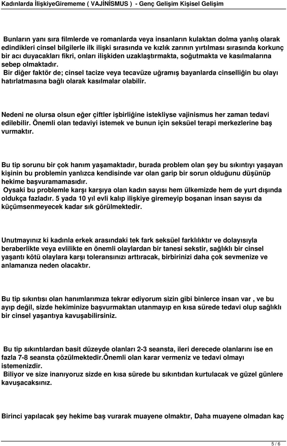 Bir diğer faktör de; cinsel tacize veya tecavüze uğramış bayanlarda cinselliğin bu olayı hatırlatmasına bağlı olarak kasılmalar olabilir.