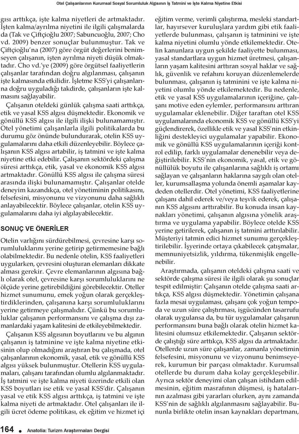 Tak ve Çiftçioğlu na (2007) göre örgüt değerlerini benimseyen çalışanın, işten ayrılma niyeti düşük olmaktadır. Cho vd.