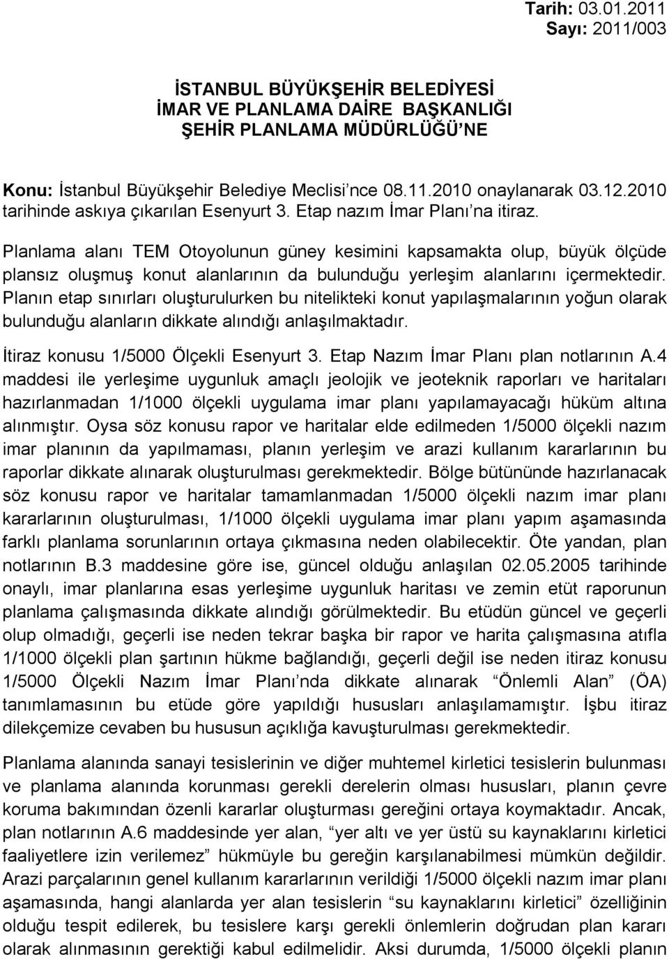 Planlama alanı TEM Otoyolunun güney kesimini kapsamakta olup, büyük ölçüde plansız oluşmuş konut alanlarının da bulunduğu yerleşim alanlarını içermektedir.