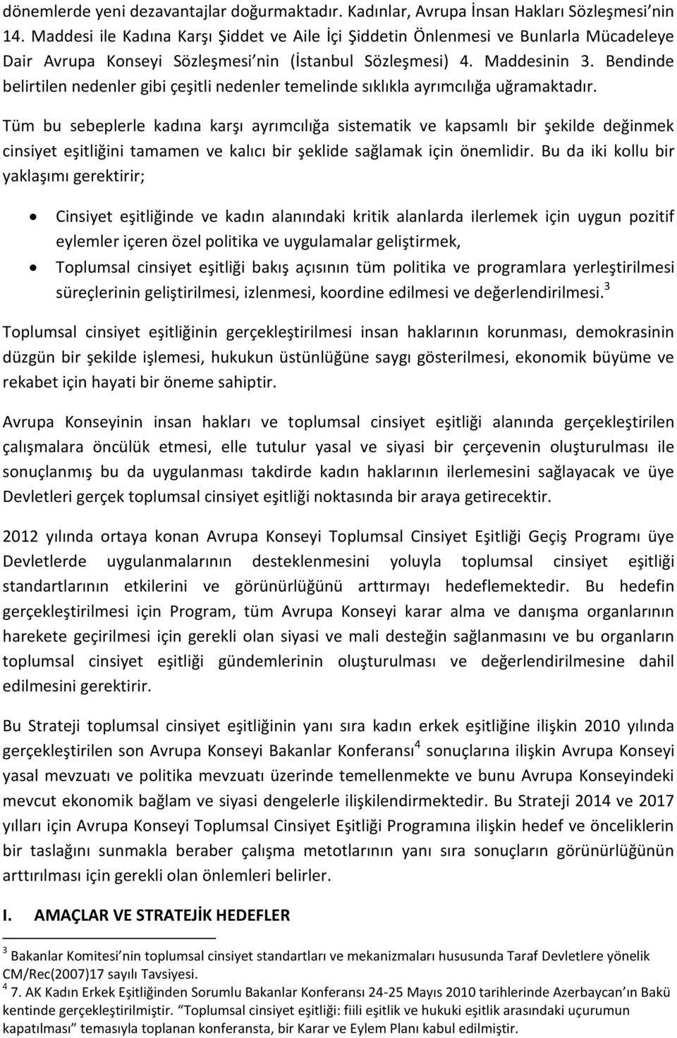 Bendinde belirtilen nedenler gibi çeşitli nedenler temelinde sıklıkla ayrımcılığa uğramaktadır.