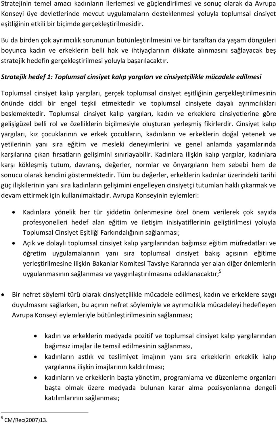 Bu da birden çok ayrımcılık sorununun bütünleştirilmesini ve bir taraftan da yaşam döngüleri boyunca kadın ve erkeklerin belli hak ve ihtiyaçlarının dikkate alınmasını sağlayacak beş stratejik