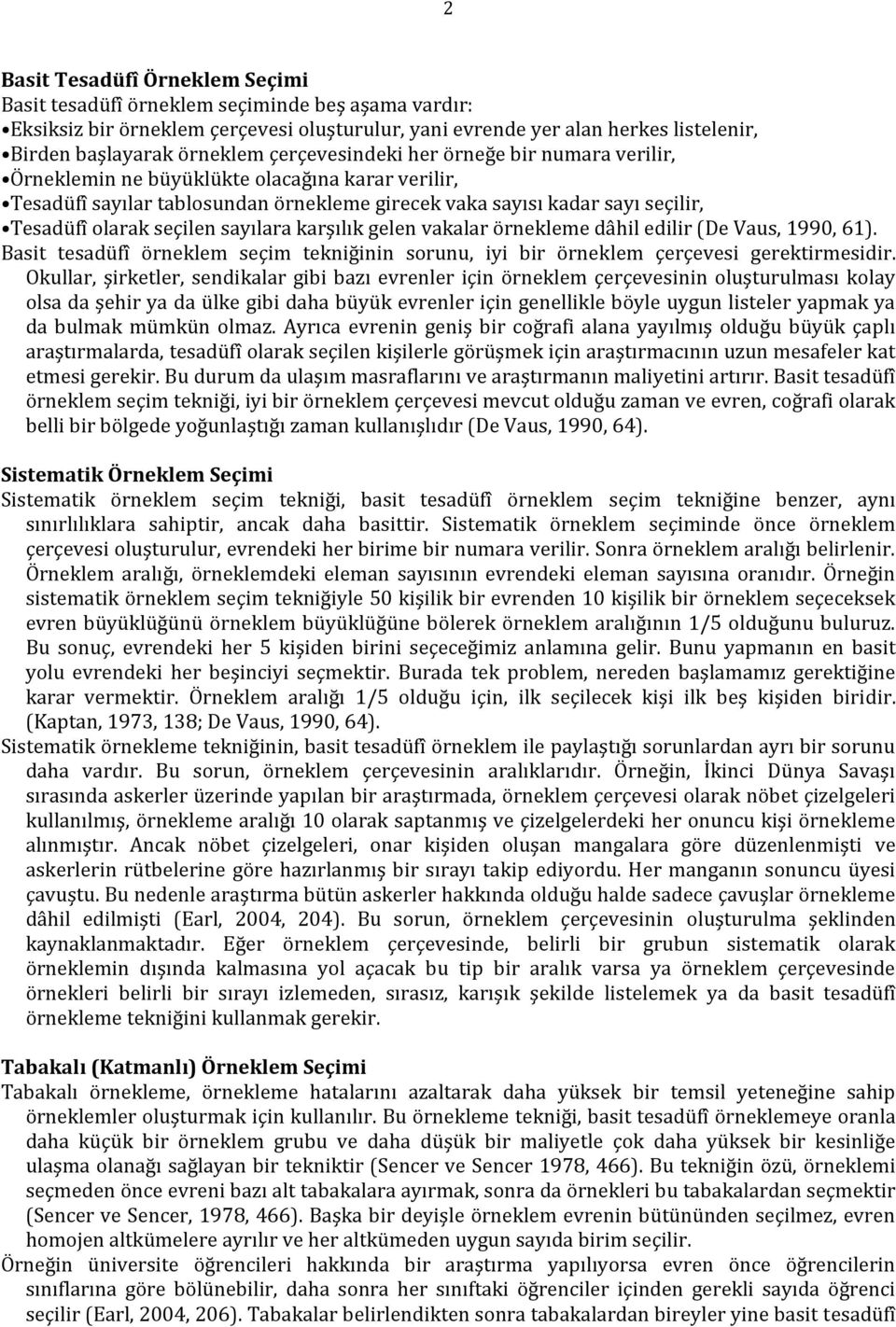 sayılara karşılık gelen vakalar örnekleme dâhil edilir (De Vaus, 1990, 61). Basit tesadüfî örneklem seçim tekniğinin sorunu, iyi bir örneklem çerçevesi gerektirmesidir.