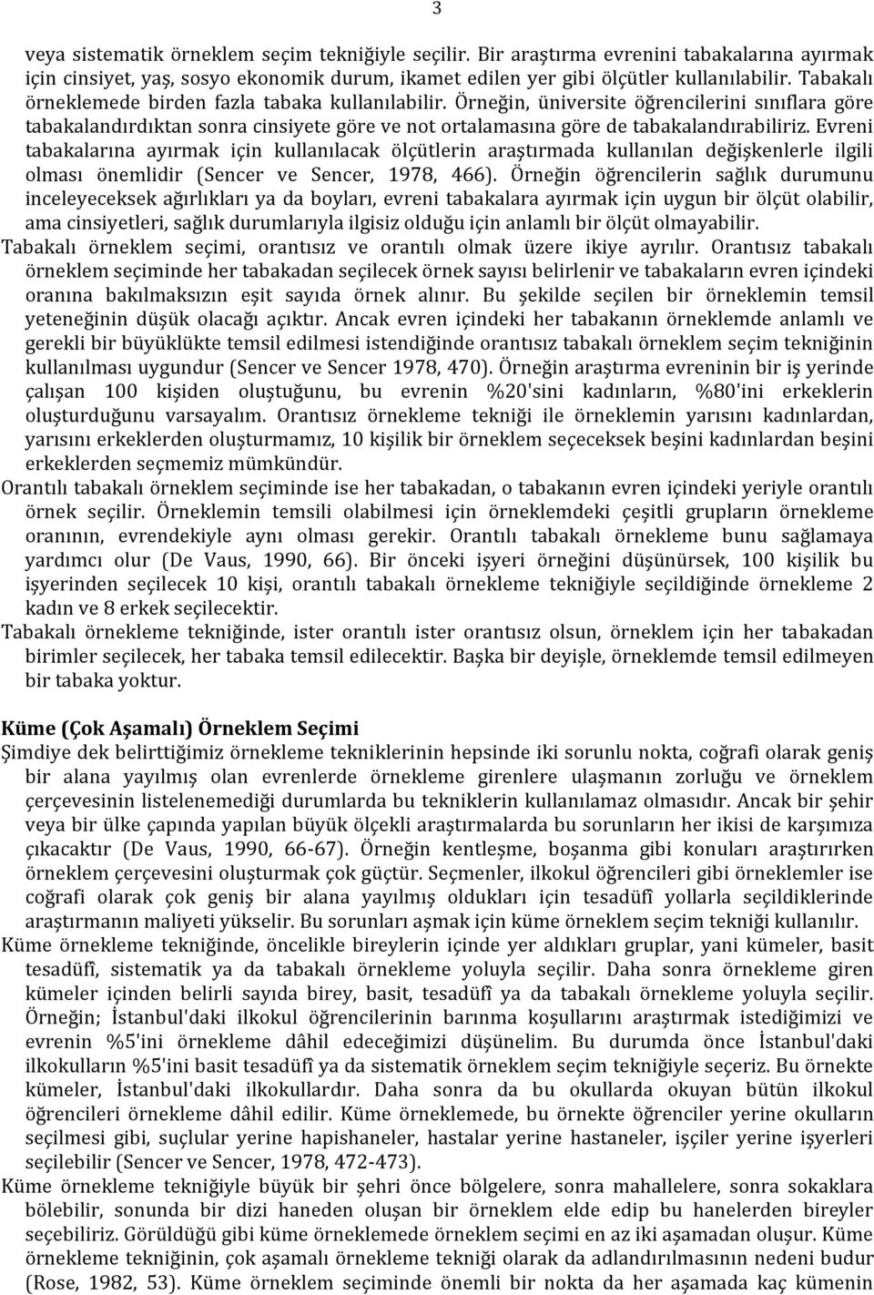 Evreni tabakalarına ayırmak için kullanılacak ölçütlerin araştırmada kullanılan değişkenlerle ilgili olması önemlidir (Sencer ve Sencer, 1978, 466).