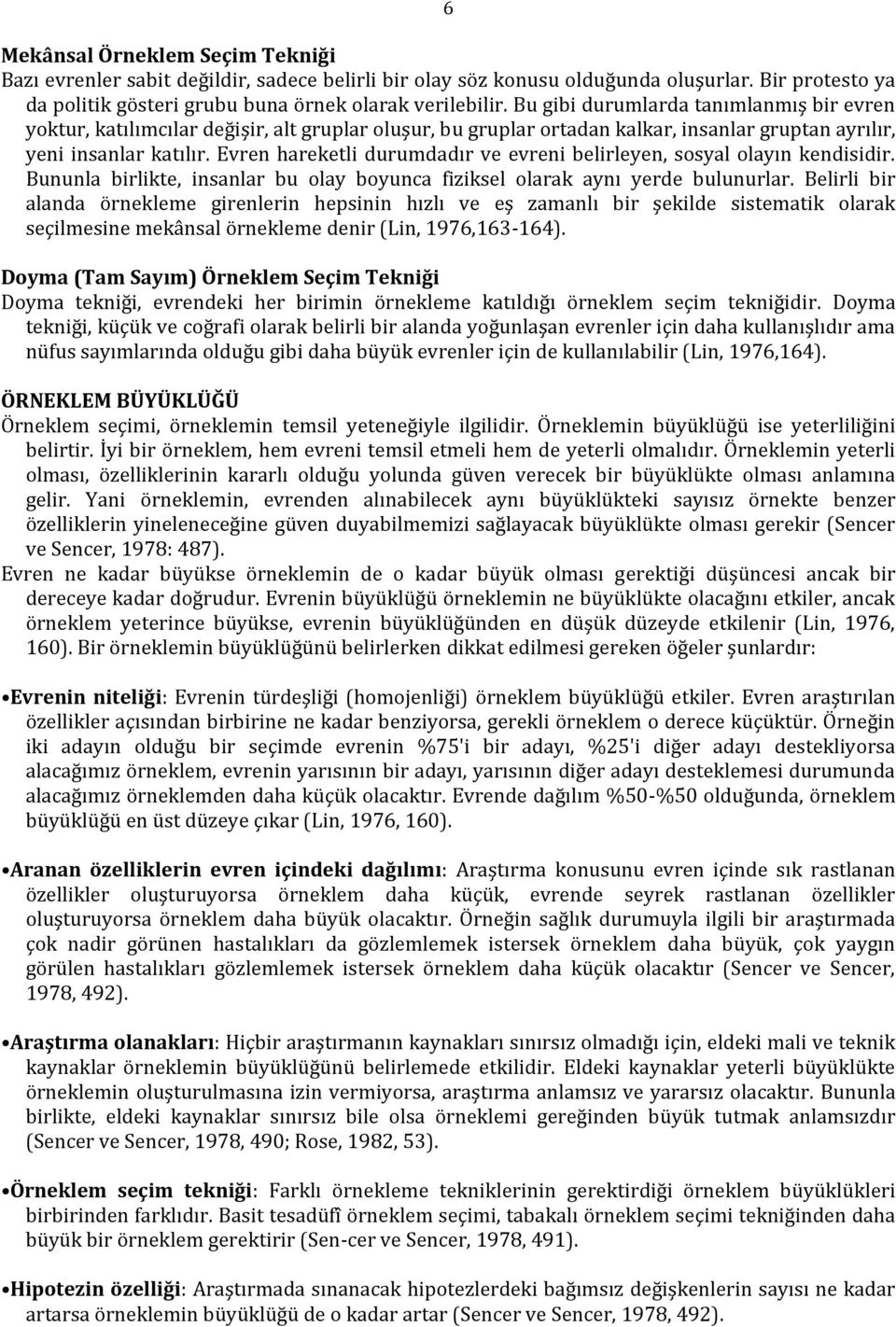 Evren hareketli durumdadır ve evreni belirleyen, sosyal olayın kendisidir. Bununla birlikte, insanlar bu olay boyunca fiziksel olarak aynı yerde bulunurlar.