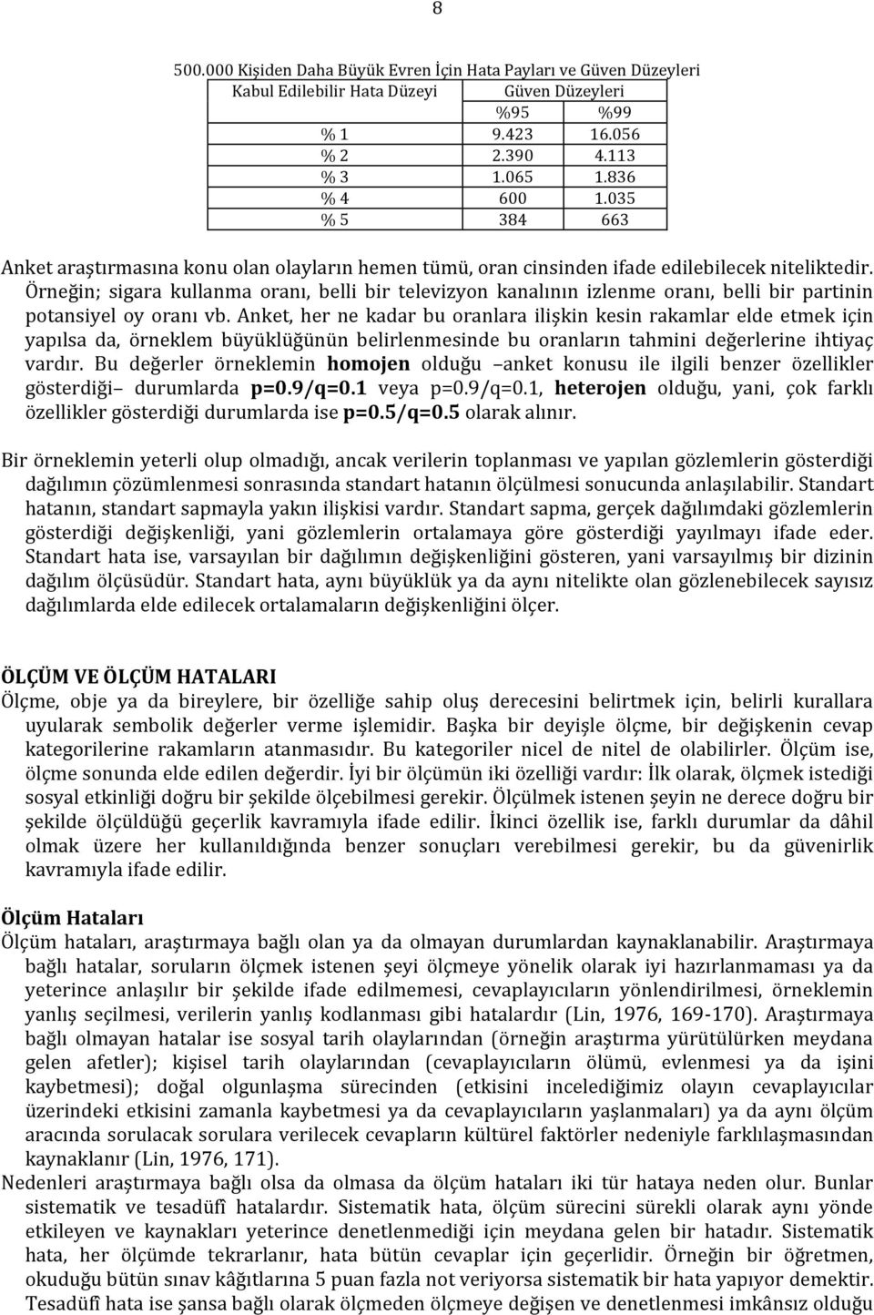 Örneğin; sigara kullanma oranı, belli bir televizyon kanalının izlenme oranı, belli bir partinin potansiyel oy oranı vb.