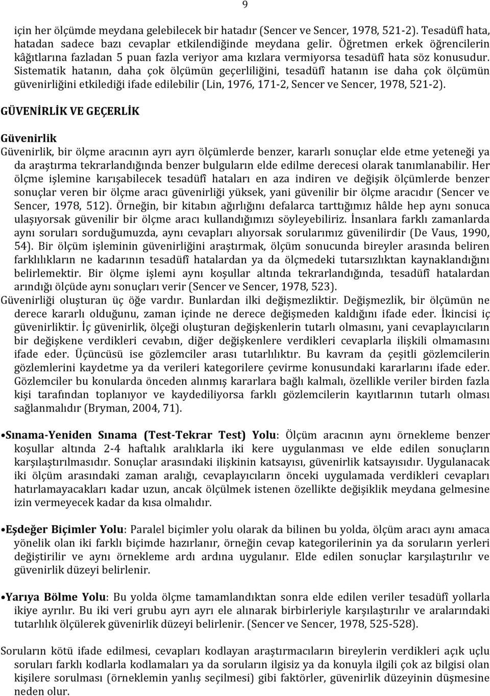 Sistematik hatanın, daha çok ölçümün geçerliliğini, tesadüfî hatanın ise daha çok ölçümün güvenirliğini etkilediği ifade edilebilir (Lin, 1976, 171-2, Sencer ve Sencer, 1978, 521-2).