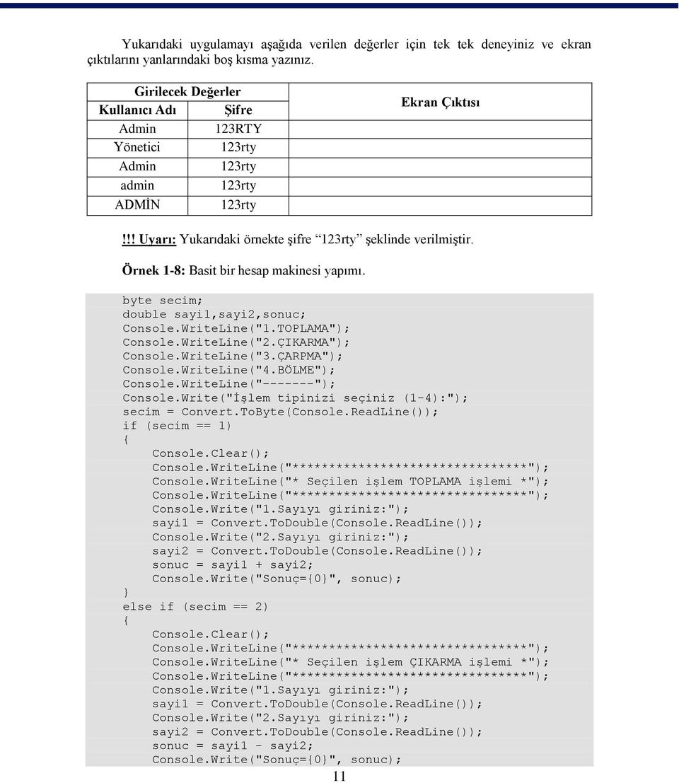 Örnek 1-8: Basit bir hesap makinesi yapımı. byte secim; double sayi1,sayi2,sonuc; Console.WriteLine("1.TOPLAMA"); Console.WriteLine("2.ÇIKARMA"); Console.WriteLine("3.ÇARPMA"); Console.WriteLine("4.