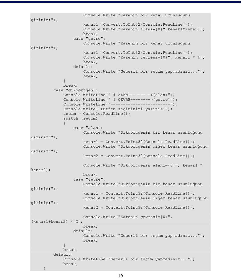 .."); case "dikdörtgen": Console.WriteLine(" # ALAN--------->(alan)"); Console.WriteLine(" # ÇEVRE-------->(çevre)"); Console.WriteLine("------------------------"); Console.