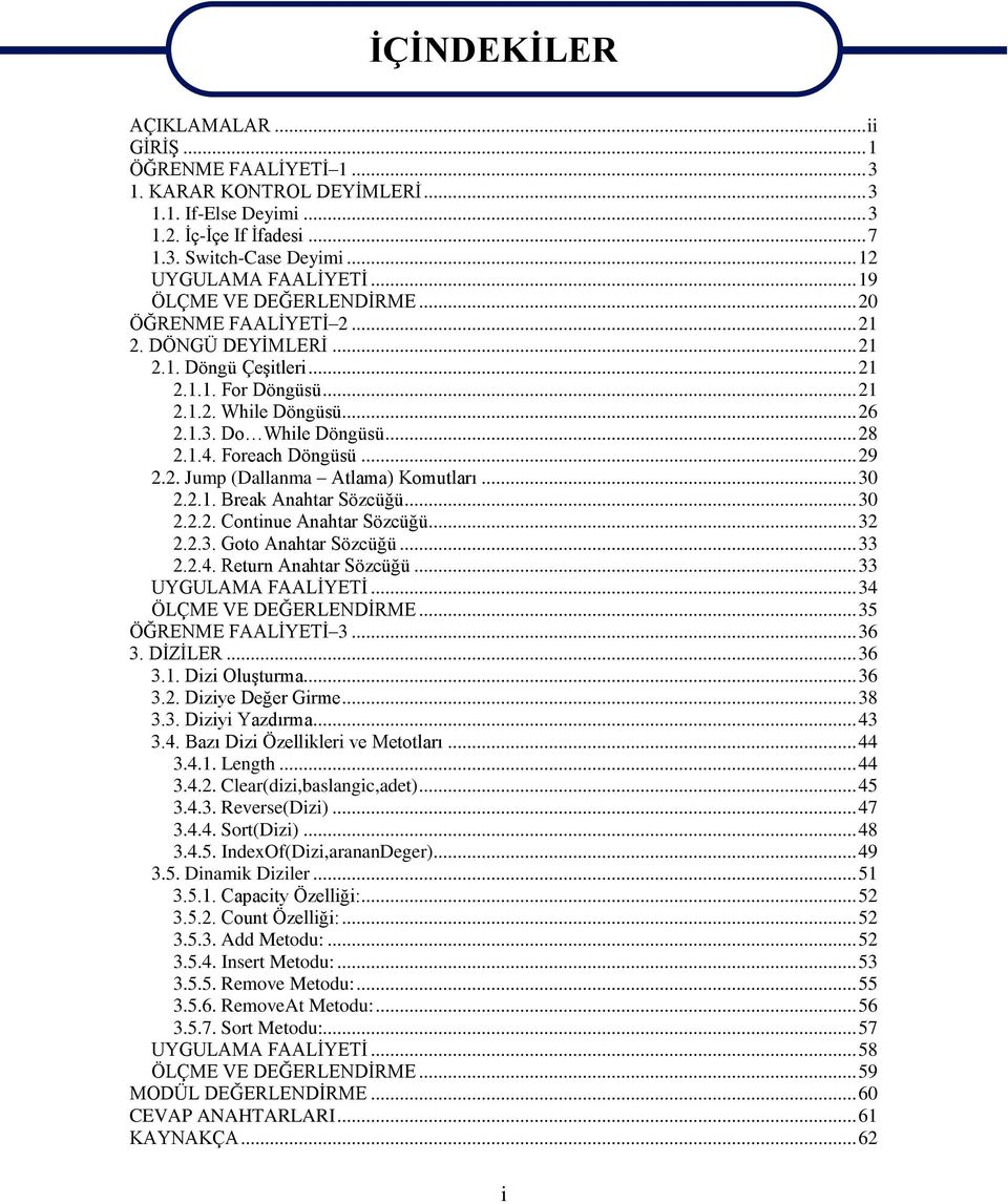 Foreach Döngüsü... 29 2.2. Jump (Dallanma Atlama) Komutları... 30 2.2.1. Break Anahtar Sözcüğü... 30 2.2.2. Continue Anahtar Sözcüğü... 32 2.2.3. Goto Anahtar Sözcüğü... 33 2.2.4.