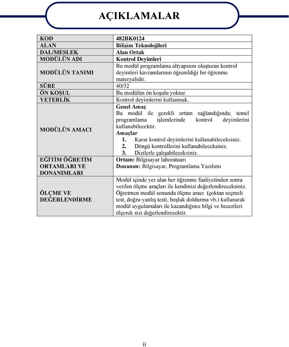 Genel Amaç Bu modül ile gerekli ortam sağlandığında; temel programlama iģlemlerinde kontrol deyimlerini MODÜLÜN AMACI kullanabilecektir. Amaçlar 1. Karar kontrol deyimlerini kullanabileceksiniz. 2.