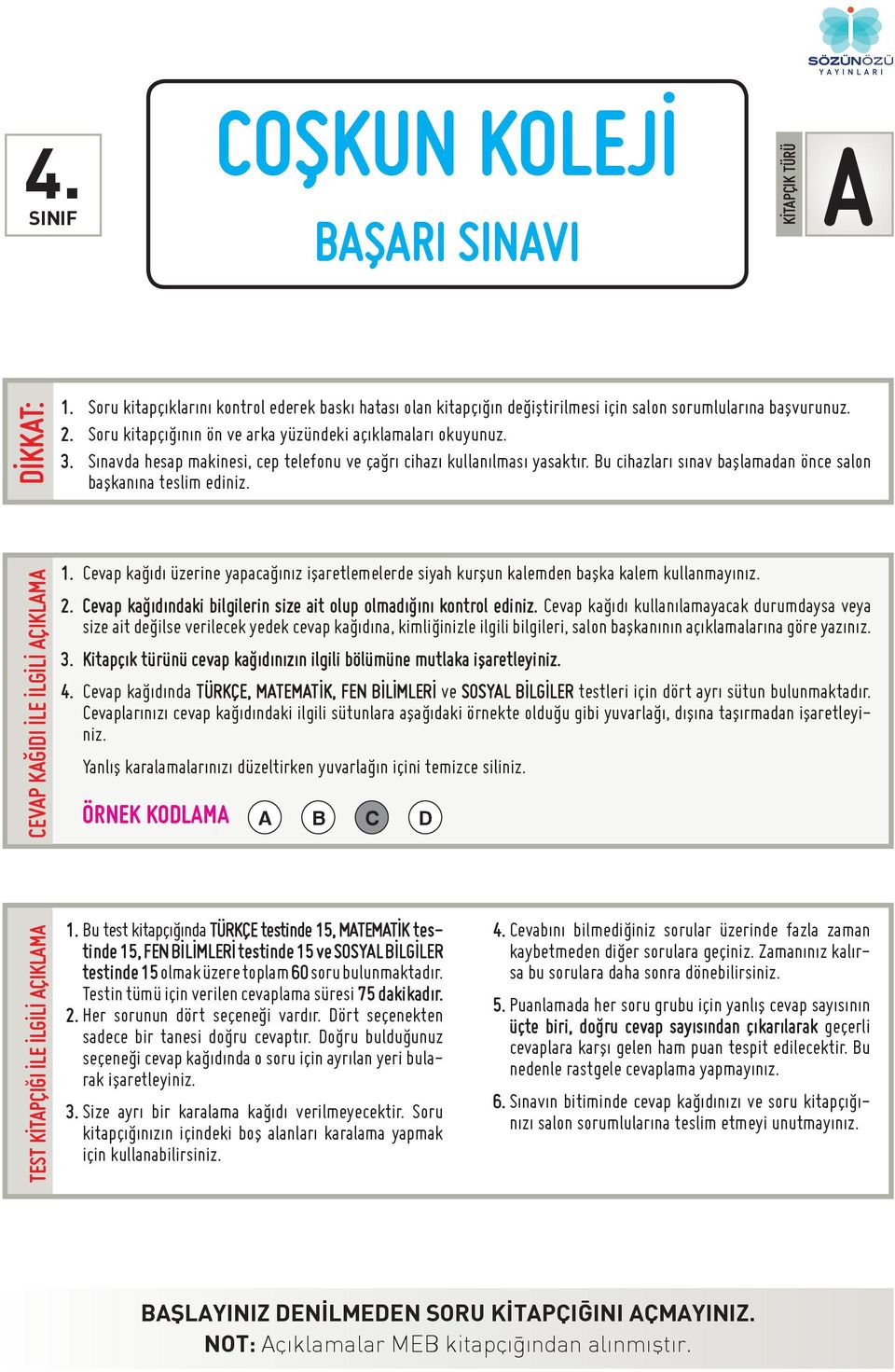 Bu cihazlarý sýnav baþlamadan önce salon baþkanýna teslim ediniz. CEVAP KAÐIDI ÝLE ÝLGÝLÝ AÇIKLAMA 1. Cevap kaðýdý üzerine yapacaðýnýz iþaretlemelerde siyah kurþun kalemden baþka kalem kullanmayýnýz.