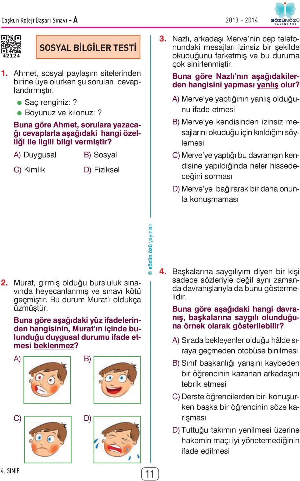 Nazlı, arkadaşı Merve nin cep telefonundaki mesajları izinsiz bir şekilde okuduğunu farketmiş ve bu duruma çok sinirlenmiştir. Buna göre Nazlı nın aşağıdakilerden hangisini yapması yanlış olur?