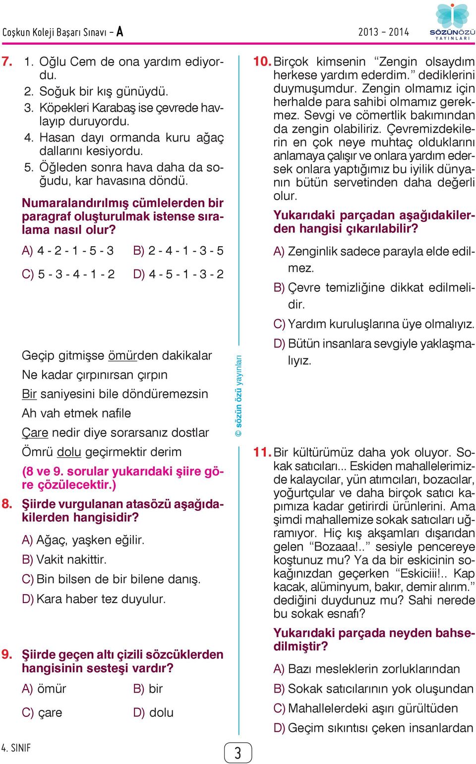 A) 4-2 - 1-5 - 3 B) 2-4 - 1-3 - 5 C) 5-3 - 4-1 - 2 D) 4-5 - 1-3 - 2 Geçip gitmişse ömürden dakikalar Ne kadar çırpınırsan çırpın Bir saniyesini bile döndüremezsin Ah vah etmek nafile Çare nedir diye