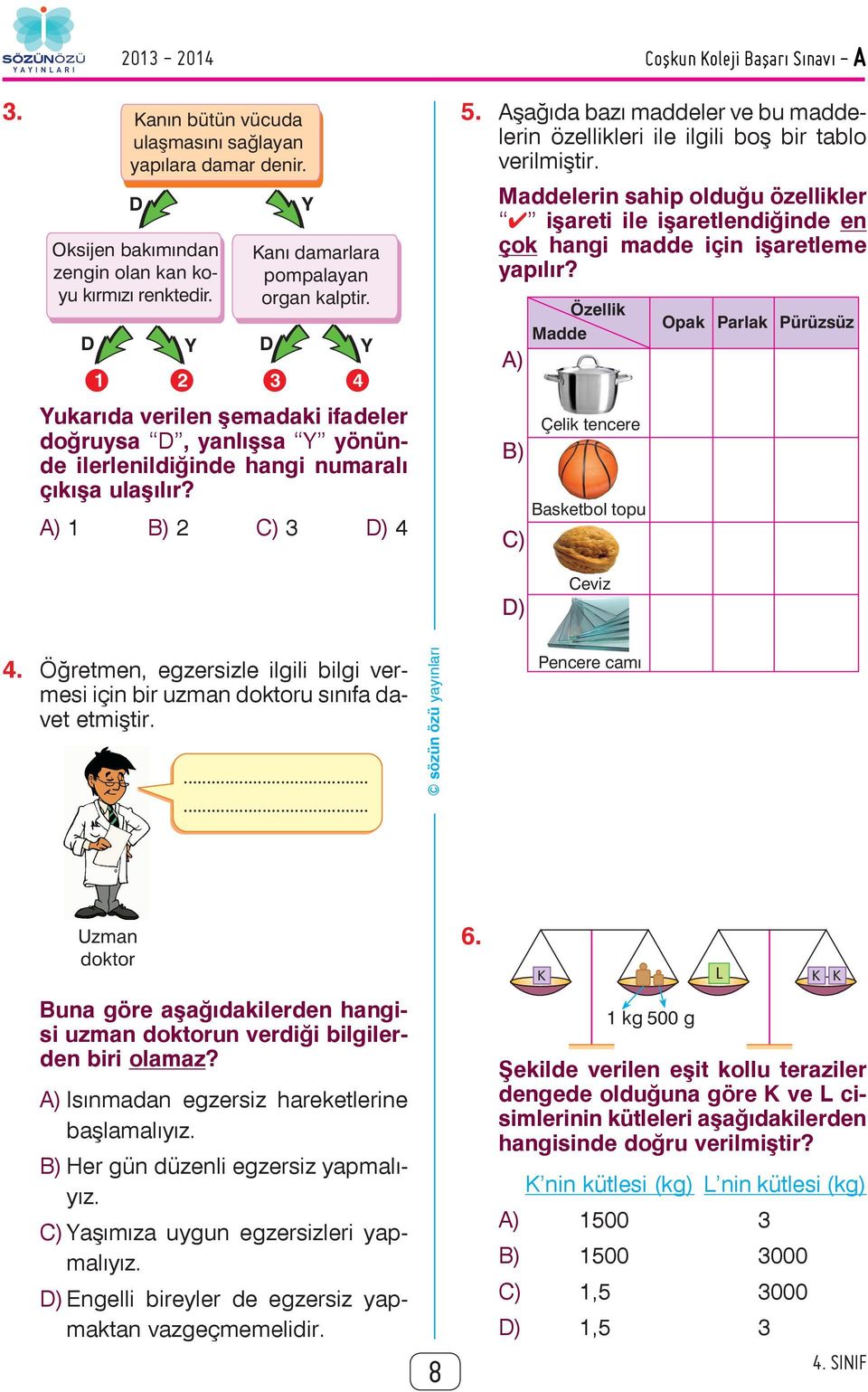 Aşağıda bazı maddeler ve bu maddelerin özellikleri ile ilgili boş bir tablo verilmiştir. Maddelerin sahip olduğu özellikler işareti ile işaretlendiğinde en çok hangi madde için işaretleme yapılır?