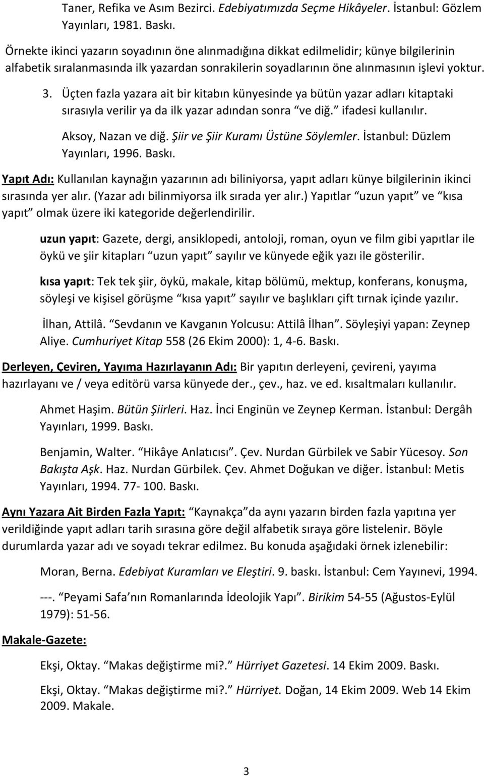 Üçten fazla yazara ait bir kitabın künyesinde ya bütün yazar adları kitaptaki sırasıyla verilir ya da ilk yazar adından sonra ve diğ. ifadesi kullanılır. Aksoy, Nazan ve diğ.