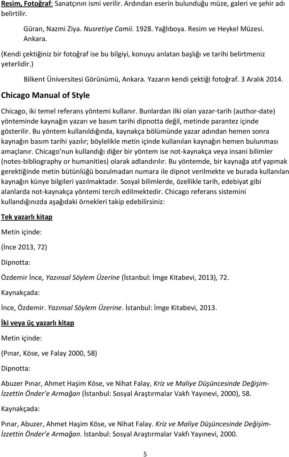 Chicago Manual of Style Chicago, iki temel referans yöntemi kullanır.