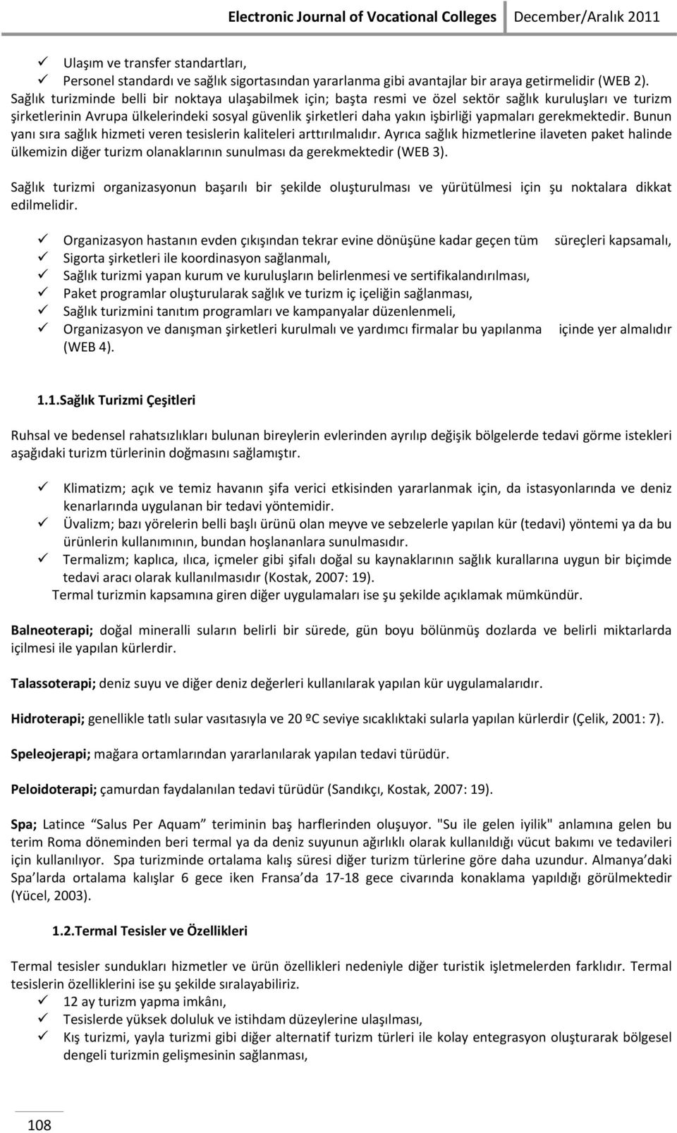 yapmaları gerekmektedir. Bunun yanı sıra sağlık hizmeti veren tesislerin kaliteleri arttırılmalıdır.