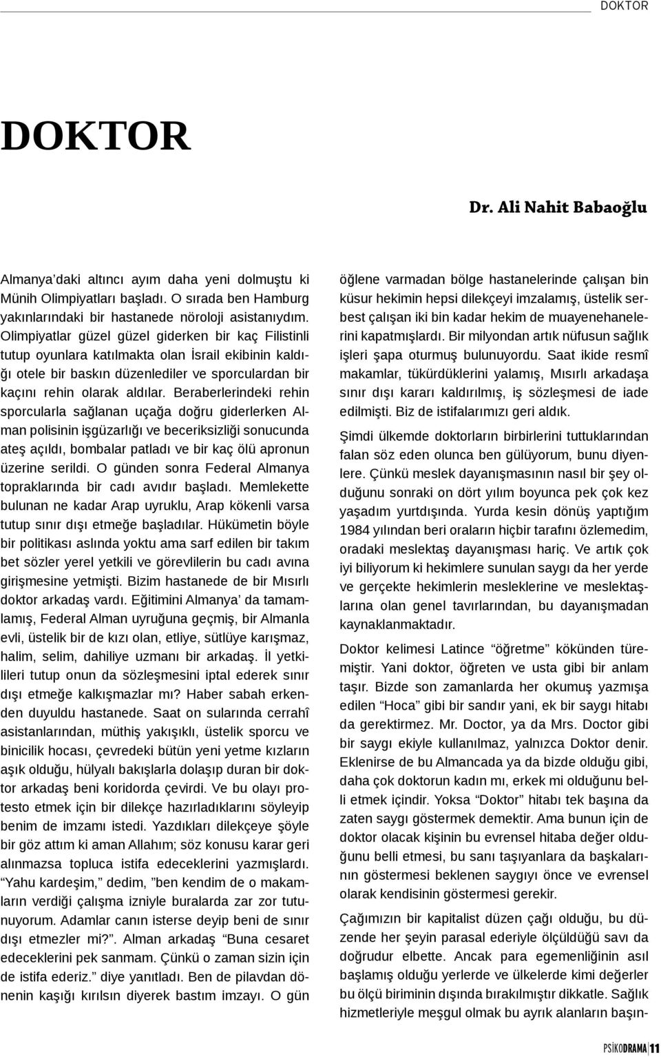 Beraberlerindeki rehin sporcularla sağlanan uçağa doğru giderlerken Alman polisinin işgüzarlığı ve beceriksizliği sonucunda ateş açıldı, bombalar patladı ve bir kaç ölü apronun üzerine serildi.