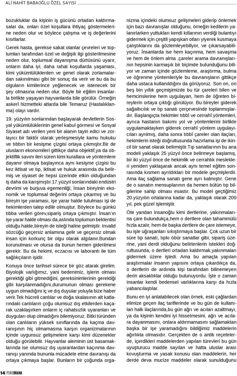 yaşaması, kimi yükümlülüklerden ve genel olarak zorlamalardan sakınılması gibi bir sonuç da verir ve bu da bu olguların kimilerince yeğlenecek ve istenecek bir şey olmasına neden olur.