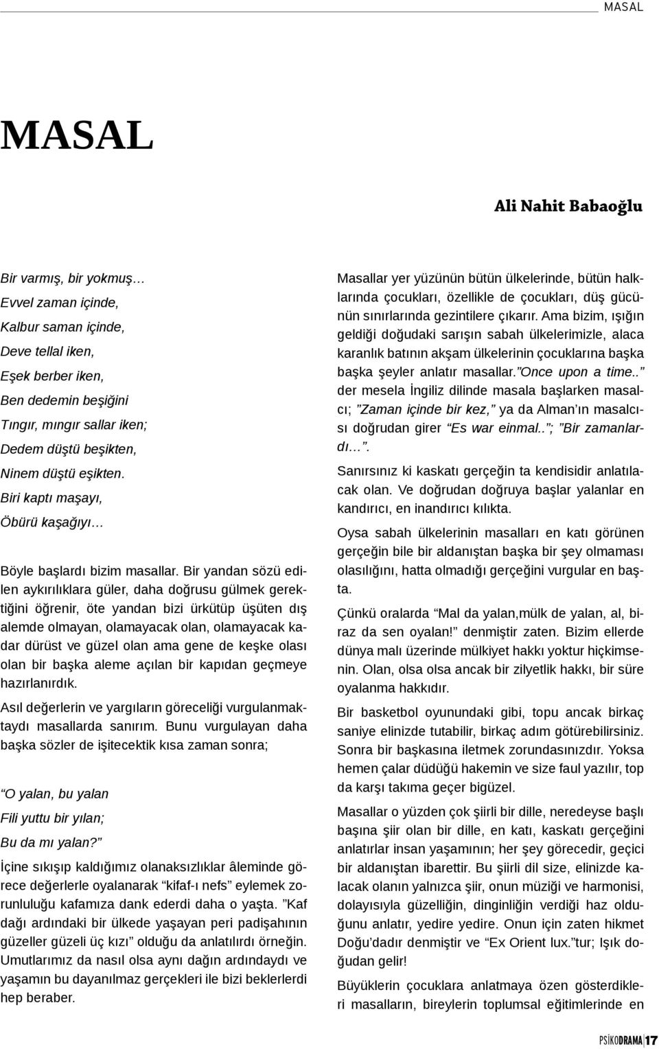 Bir yandan sözü edilen aykırılıklara güler, daha doğrusu gülmek gerektiğini öğrenir, öte yandan bizi ürkütüp üşüten dış alemde olmayan, olamayacak olan, olamayacak kadar dürüst ve güzel olan ama gene