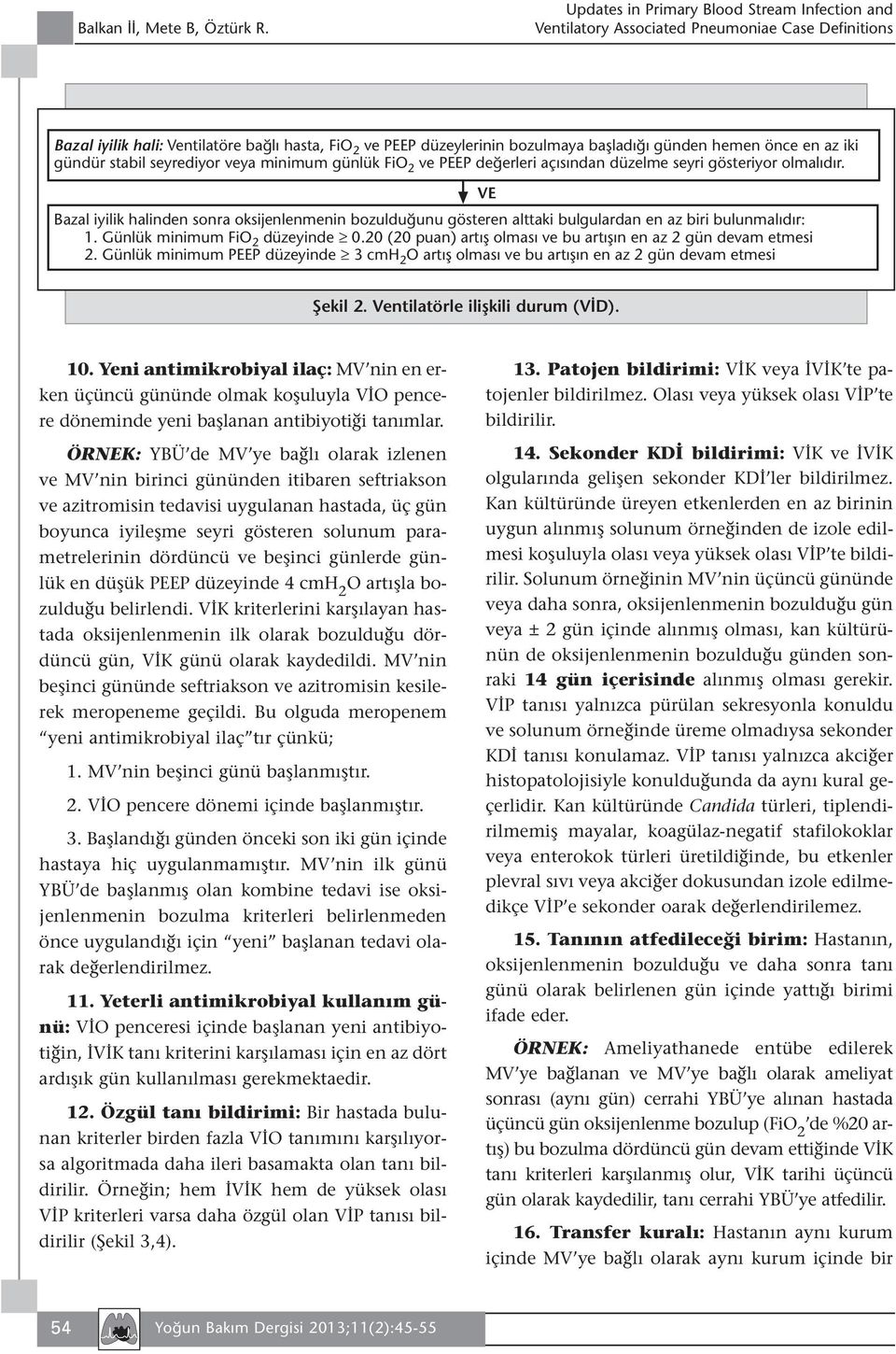 düzelme seyri gösteriyor olmalıdır. Bazal iyilik halinden sonra oksijenlenmenin bozulduğunu gösteren alttaki bulgulardan en az biri bulunmalıdır: 1. Günlük minimum FiO 2 düzeyinde 0.