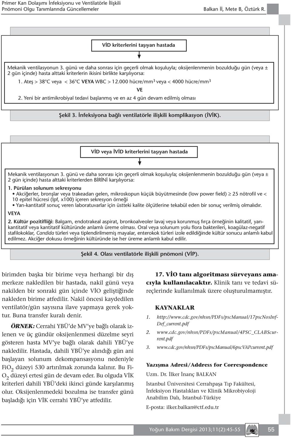 000 hücre/mm 3 veya < 4000 hücre/mm 3 2. Yeni bir antimikrobiyal tedavi başlanmış ve en az 4 gün devam edilmiş olması Şekil 3. İnfeksiyona bağlı ventilatörle ilişkili komplikasyon (İVİK).