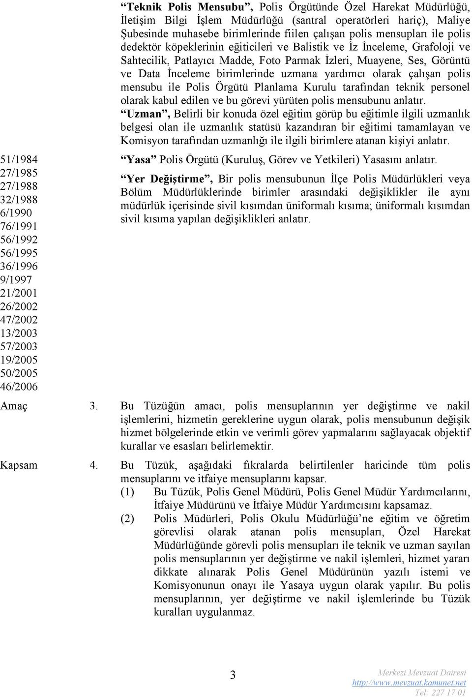 ve İz İnceleme, Grafoloji ve Sahtecilik, Patlayıcı Madde, Foto Parmak İzleri, Muayene, Ses, Görüntü ve Data İnceleme birimlerinde uzmana yardımcı olarak çalışan polis mensubu ile Polis Örgütü