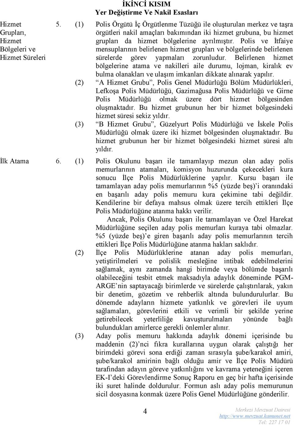 Polis ve İtfaiye mensuplarının belirlenen hizmet grupları ve bölgelerinde belirlenen sürelerde görev yapmaları zorunludur.