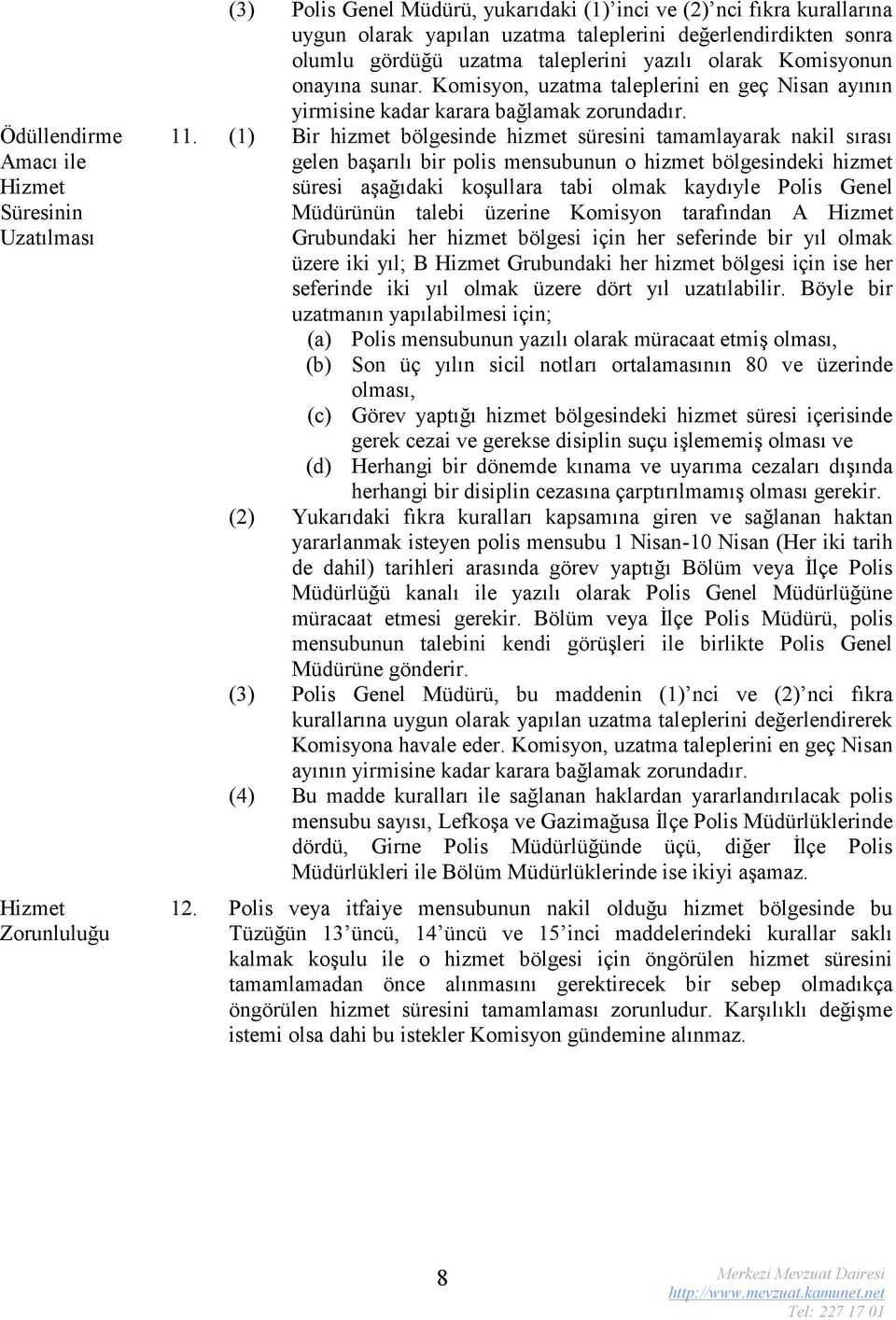 (1) Bir hizmet bölgesinde hizmet süresini tamamlayarak nakil sırası gelen başarılı bir polis mensubunun o hizmet bölgesindeki hizmet süresi aşağıdaki koşullara tabi olmak kaydıyle Polis Genel