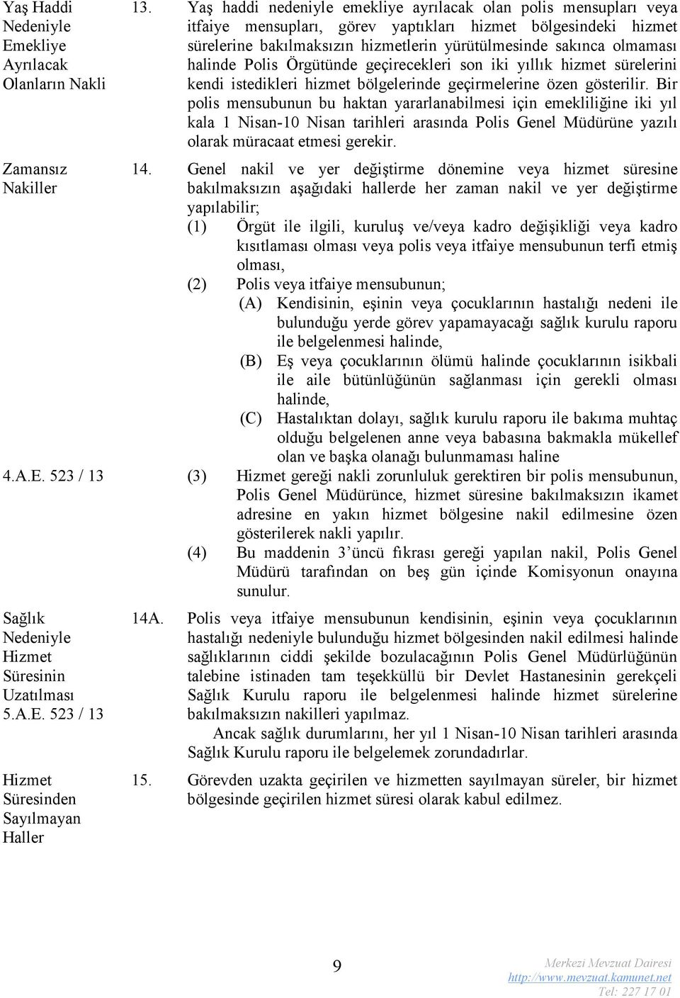 halinde Polis Örgütünde geçirecekleri son iki yıllık hizmet sürelerini kendi istedikleri hizmet bölgelerinde geçirmelerine özen gösterilir.