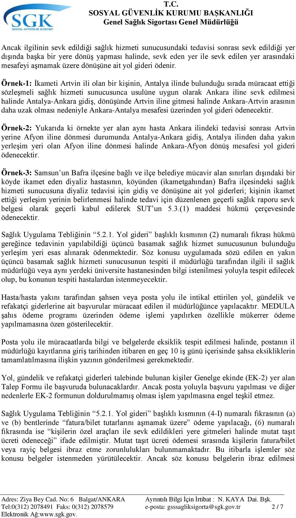Örnek-1: Ġkameti Artvin ili olan bir kiģinin, Antalya ilinde bulunduğu sırada müracaat ettiği sözleģmeli sağlık hizmeti sunucusunca usulüne uygun olarak Ankara iline sevk edilmesi halinde