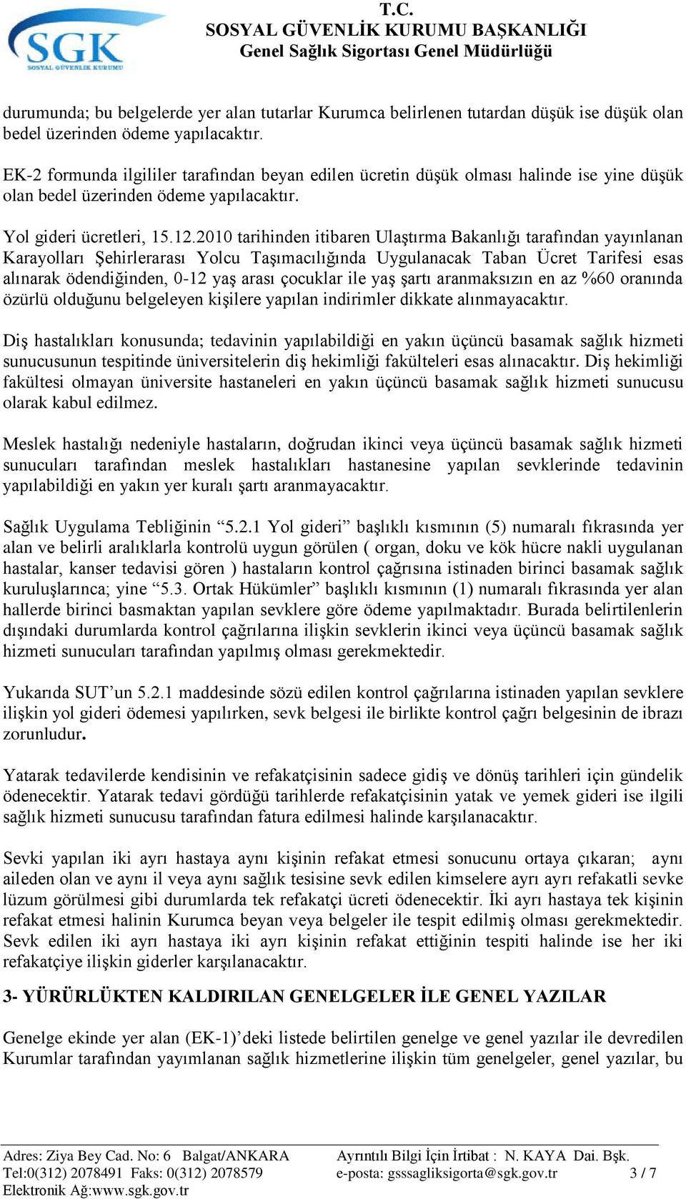 2010 tarihinden itibaren UlaĢtırma Bakanlığı tarafından yayınlanan Karayolları ġehirlerarası Yolcu TaĢımacılığında Uygulanacak Taban Ücret Tarifesi esas alınarak ödendiğinden, 0-12 yaģ arası çocuklar