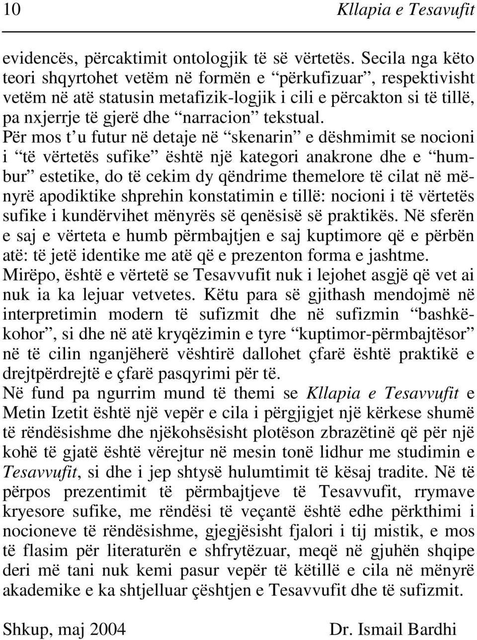 Për mos t u futur në detaje në skenarin e dëshmimit se nocioni i të vërtetës sufike është një kategori anakrone dhe e humbur estetike, do të cekim dy qëndrime themelore të cilat në mënyrë apodiktike