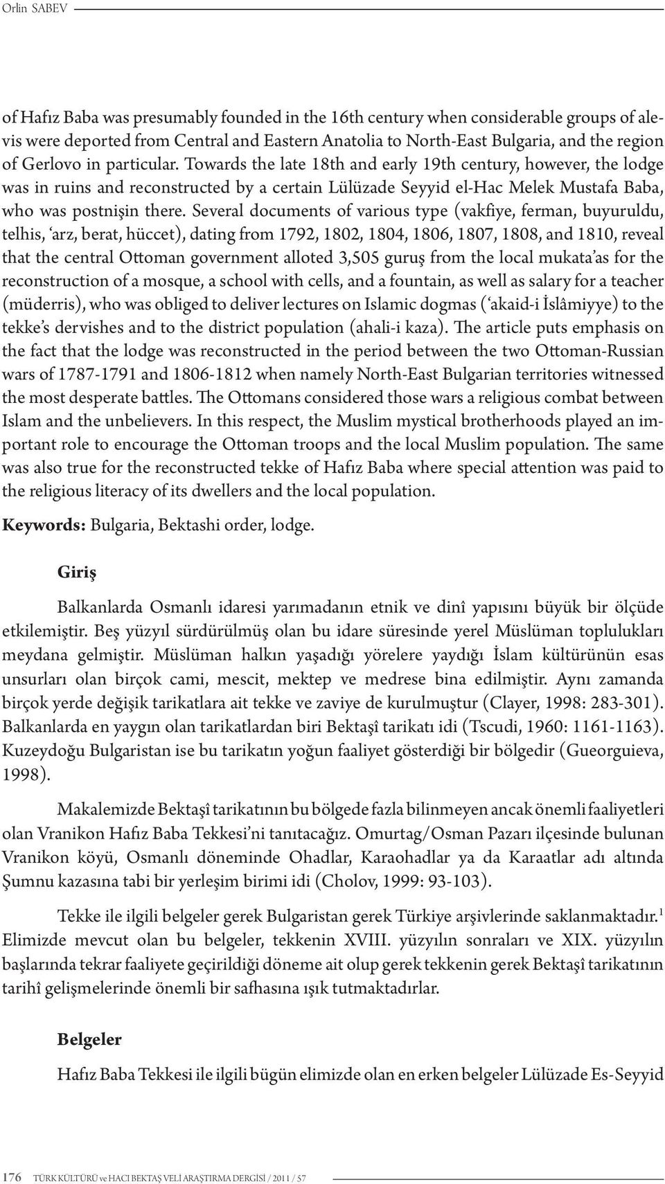 Several documents of various type (vakfiye, ferman, buyuruldu, telhis, arz, berat, hüccet), dating from 1792, 1802, 1804, 1806, 1807, 1808, and 1810, reveal that the central Ottoman government