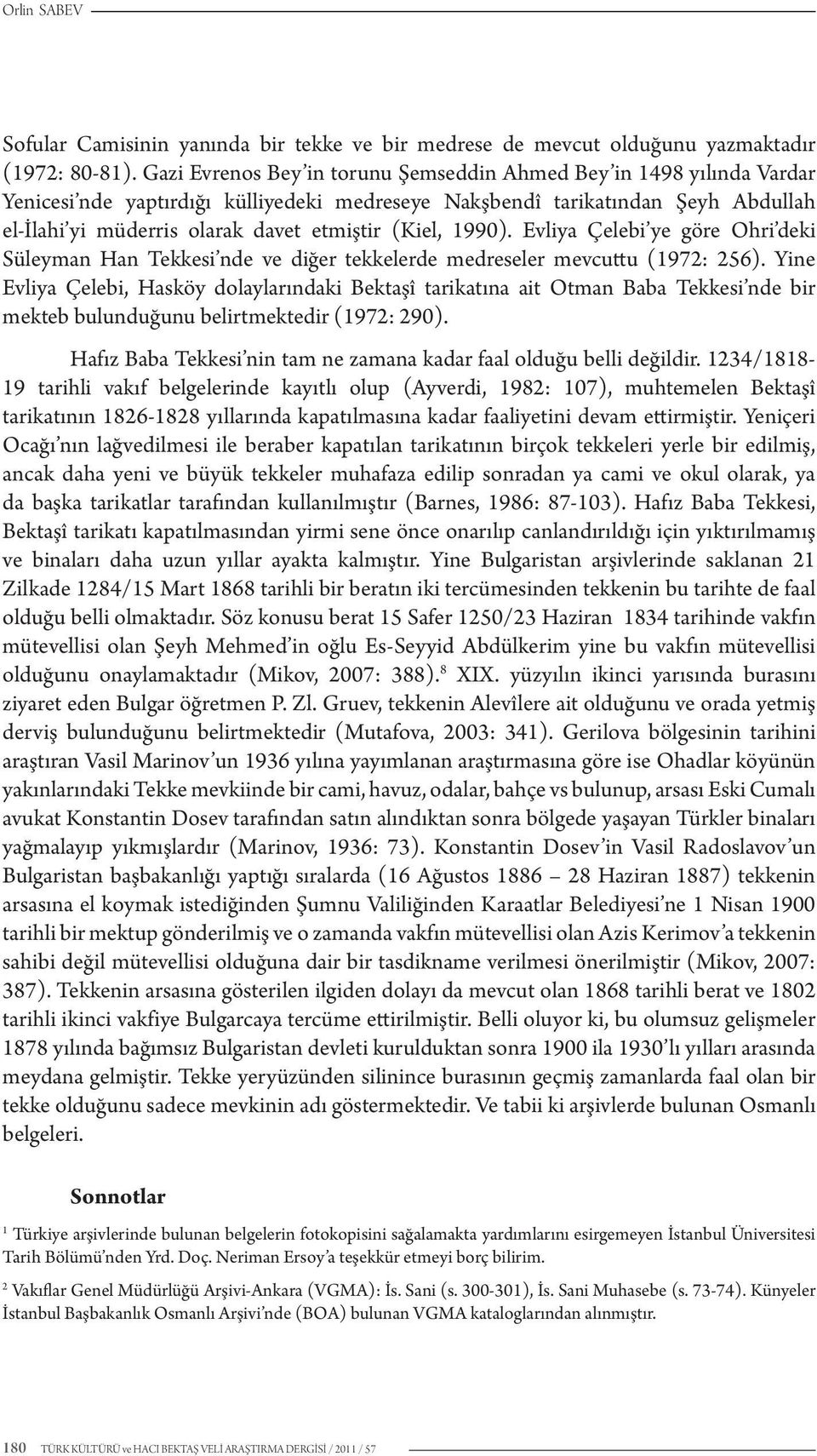 (Kiel, 1990). Evliya Çelebi ye göre Ohri deki Süleyman Han Tekkesi nde ve diğer tekkelerde medreseler mevcuttu (1972: 256).