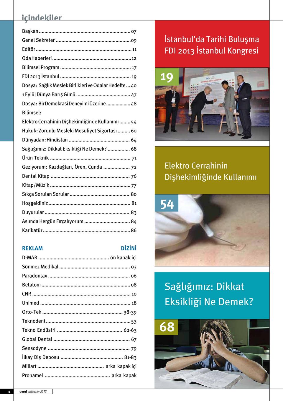 .. 64 Sağlığımız: Dikkat Eksikliği Ne Demek?... 68 Ürün Teknik... 71 Geziyorum: Kazdağları, Ören, Cunda... 72 Dental Kitap... 76 Kitap/Müzik... 77 Sıkça Sorulan Sorular... 80 Hoşgeldiniz.