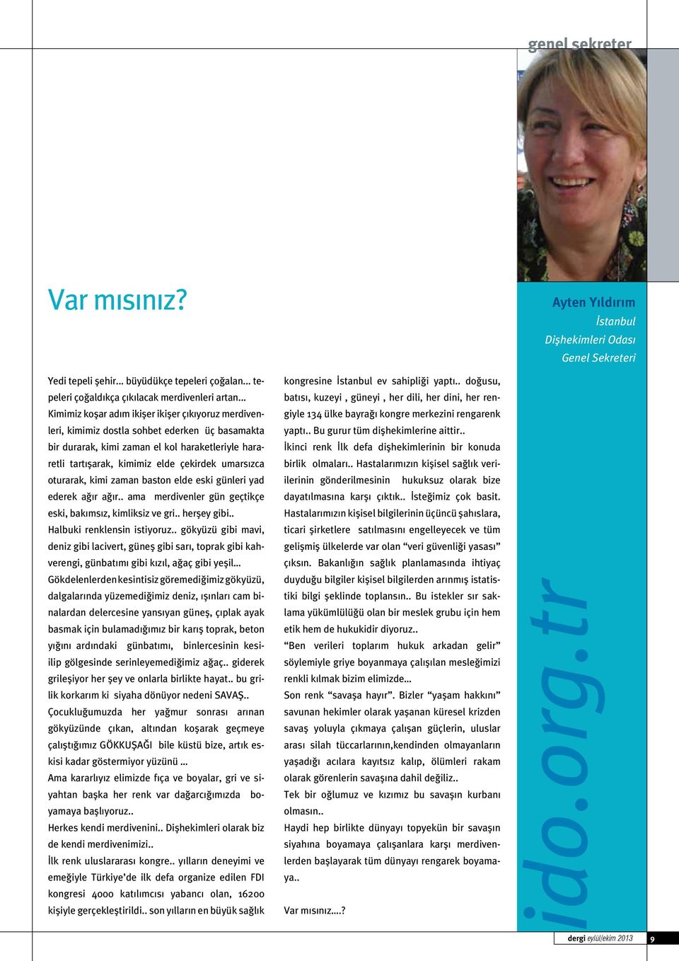 umarsızca oturarak, kimi zaman baston elde eski günleri yad ederek ağır ağır.. ama merdivenler gün geçtikçe eski, bakımsız, kimliksiz ve gri.. herşey gibi.. Halbuki renklensin istiyoruz.