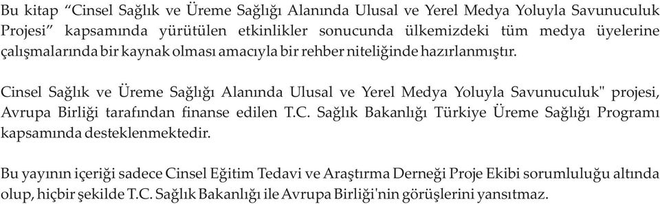 Cinsel Sağlık ve Üreme Sağlığı Alanında Ulusal ve Yerel Medya Yoluyla Savunuculuk" projesi, Avrupa Birliği tarafından finanse edilen T.C. Sağlık Bakanlığı Türkiye Üreme Sağlığı Programı kapsamında desteklenmektedir.