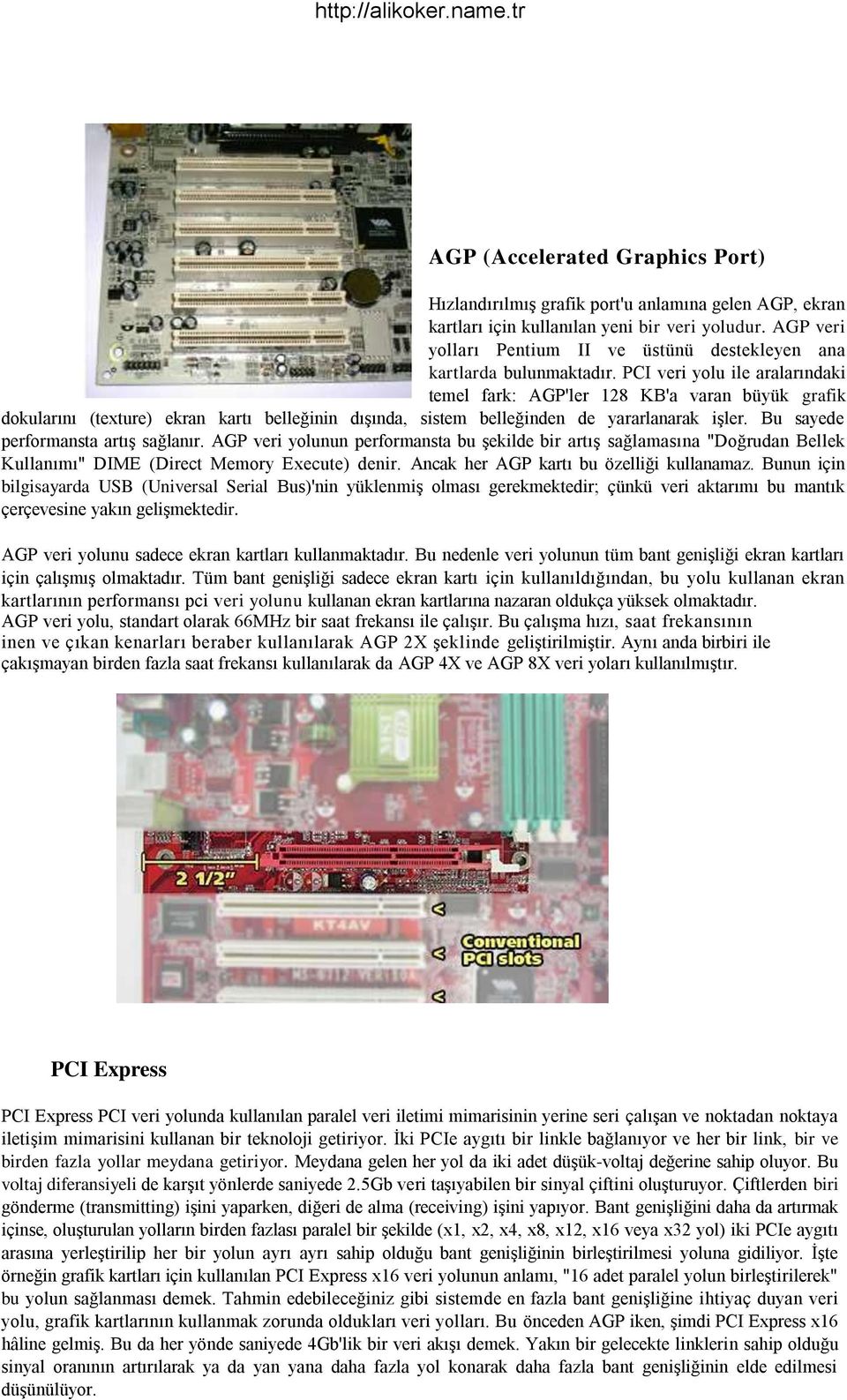 PCI veri yolu ile aralarındaki temel fark: AGP'ler 128 KB'a varan büyük grafik dokularını (texture) ekran kartı belleğinin dışında, sistem belleğinden de yararlanarak işler.