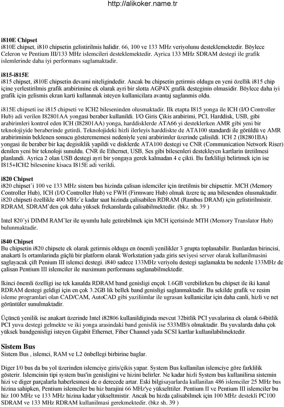 Ancak bu chipsetin getirmis oldugu en yeni özellik i815 chip içine yerlestirilmis grafik arabirimine ek olarak ayri bir slotta AGP4X grafik desteginin olmasidir.