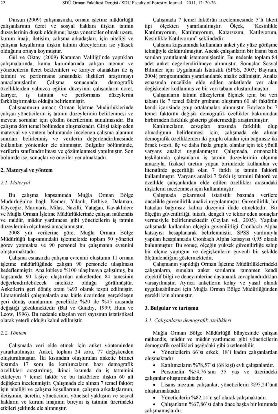 Gül ve Oktay (2009) Karaman Valiliği nde yaptıkları çalışmalarında, kamu kurumlarında çalışan memur ve yöneticilerin ücret beklentileri ve kariyer olanakları ile iş tatmini ve performans arasındaki