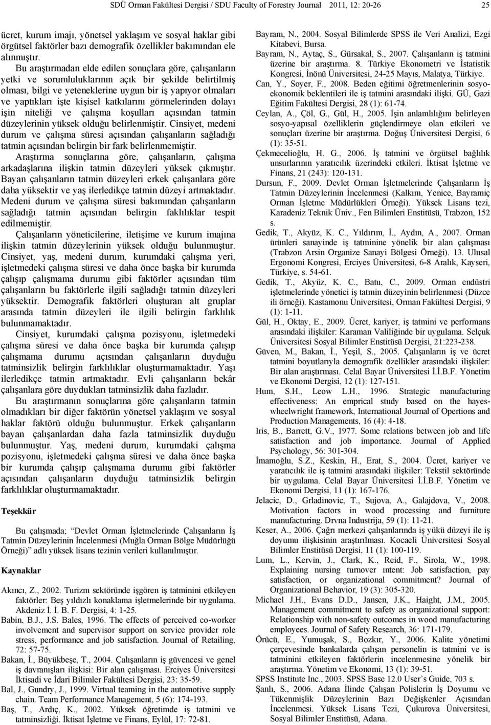 Bu araştırmadan elde edilen sonuçlara göre, çalışanların yetki ve sorumluluklarının açık bir şekilde belirtilmiş olması, bilgi ve yeteneklerine uygun bir iş yapıyor olmaları ve yaptıkları işte