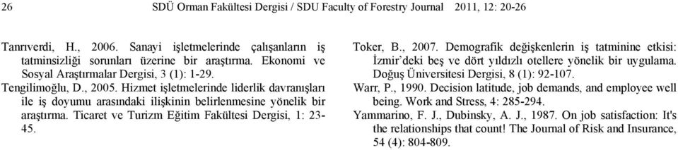 Ticaret ve Turizm Eğitim Fakültesi Dergisi, 1: 23-45. Toker, B., 2007. Demografik değişkenlerin iş tatminine etkisi: İzmir deki beş ve dört yıldızlı otellere yönelik bir uygulama.