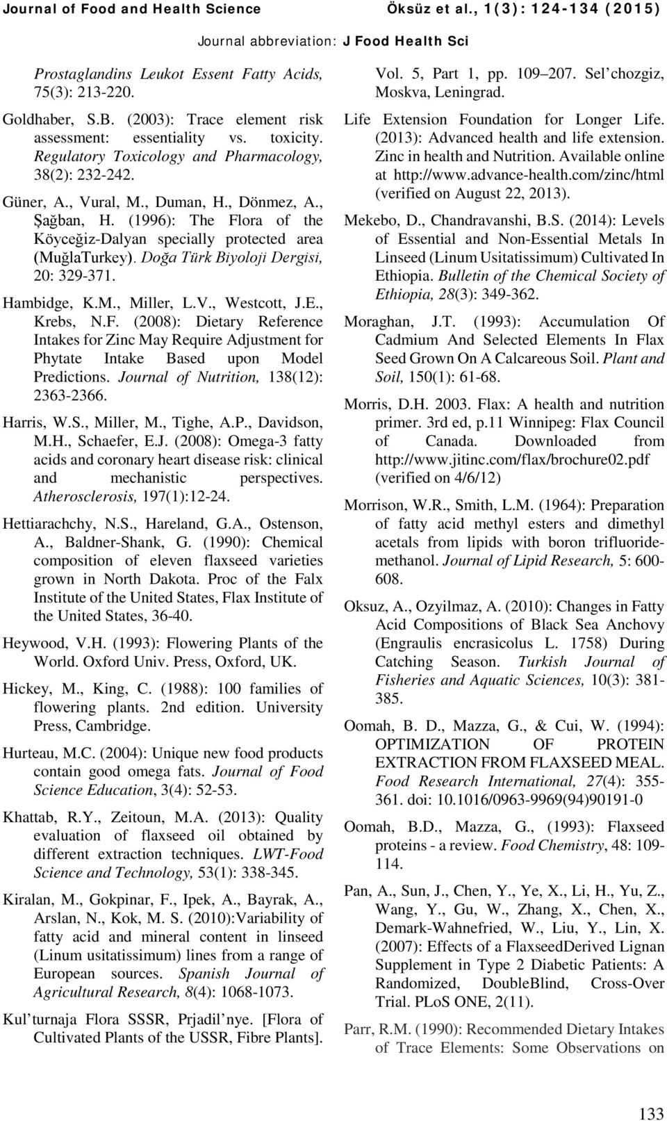 V., Westcott, J.E., Krebs, N.F. (2008): Dietary Reference Intakes for Zinc May Require Adjustment for Phytate Intake Based upon Model Predictions. Journal of Nutrition, 138(12): 2363-2366. Harris, W.